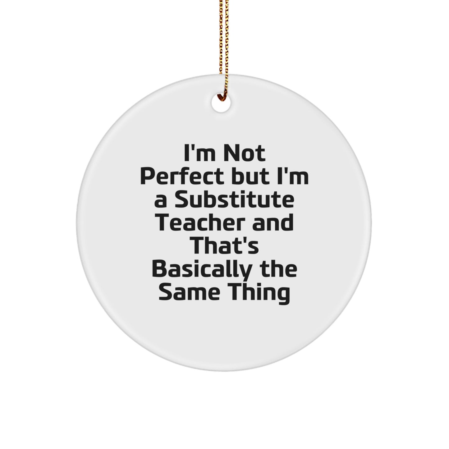 Funny Substitute Teacher Gifts from Men to Friends, 'I'm Not Perfect But I'm A Substitute Teacher' Christmas Unique Circle Ornament - Image 1