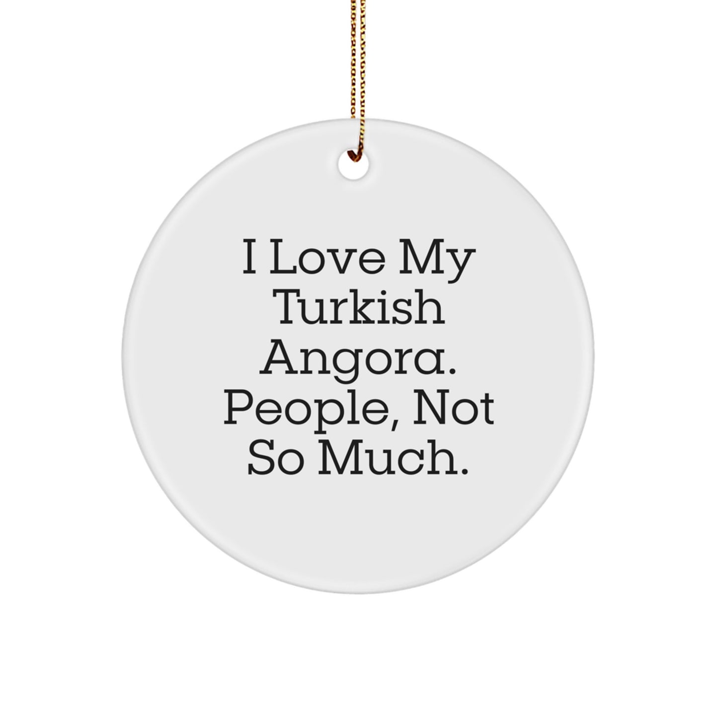 Turkish Angora Cat Lovers Gifts from Friends for Christmas - Funny Circle Ornament, 'I Love My Turkish Angora. People, Not So Much.' Quote - Image 1