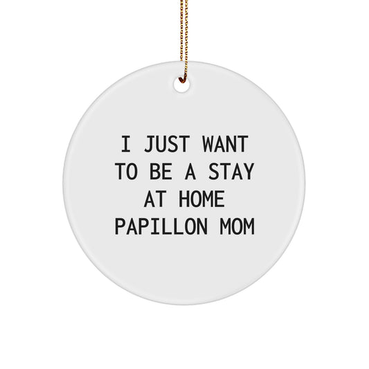 Papillon Dog Mom Gifts from Friends - I Just Want To Be A Stay At Home Mom Circle Ornament for Christmas Unique Gifts for Her - Image 1
