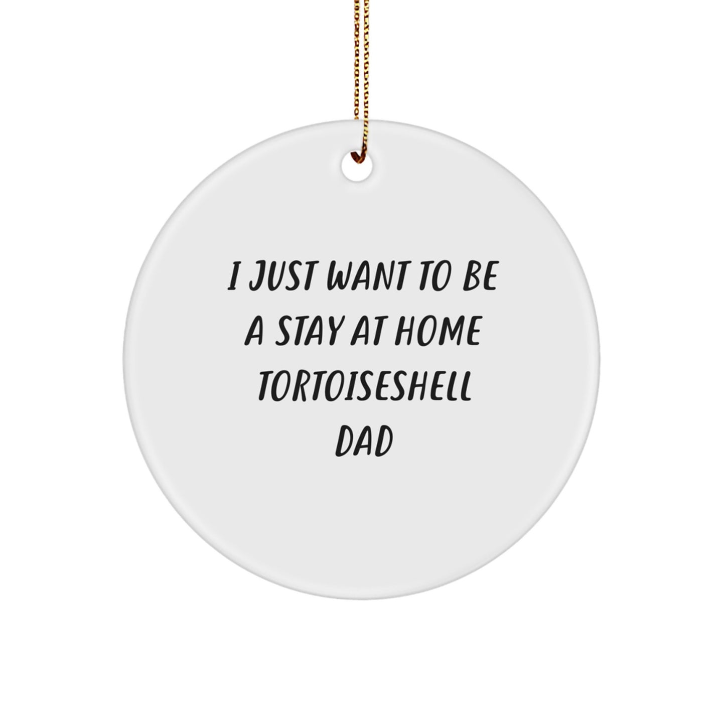 Tortoiseshell Cat Dad Gifts, Funny Circle Ornament, 'I Just Want To Be A Stay At Home Tortoiseshell Dad' Quote, Christmas Unique Gifts for Men from Family
