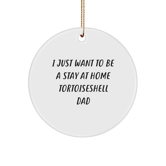 Tortoiseshell Cat Dad Gifts, Funny Circle Ornament, 'I Just Want To Be A Stay At Home Tortoiseshell Dad' Quote, Christmas Unique Gifts for Men from Family