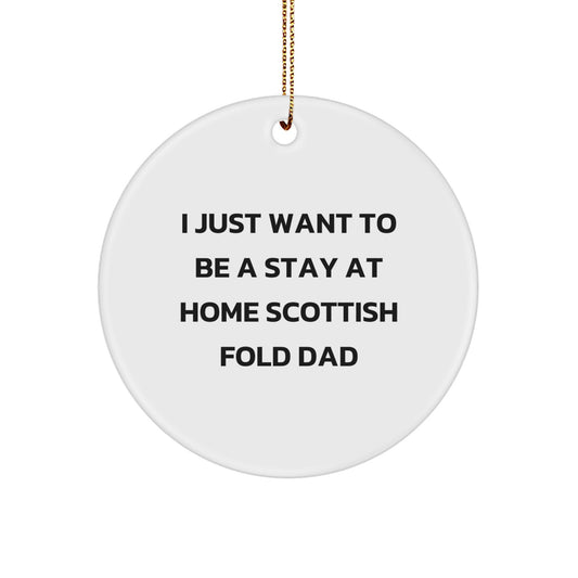 Scottish Fold Cat Dad's Funny Gift, 'I Just Want To Be A Stay At Home Scottish Fold Dad' Circle Ornament, Christmas Unique Gifts from Family to Scottish Fold Cat Lovers