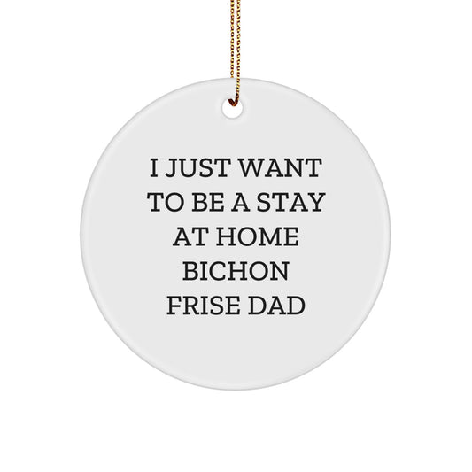 Bichon Frise Dog Enthusiasts' Christmas Circle Ornament Gifts from Men to I Just Want To Be A Stay At Home Bichon Frise Dad - Image 1