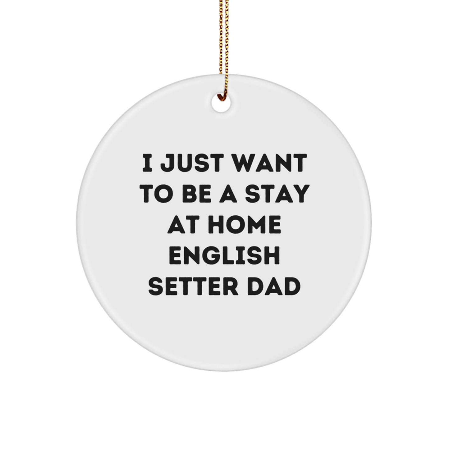 English Setter Dog Dad Gifts, I Just Want To Be A Stay At Home English Setter Dad Circle Ornament, Christmas Unique Presents for English Setter Dog Lovers, Gifts from Dad to English Setter Dog - Image 1