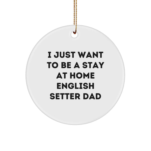 English Setter Dog Dad Gifts, I Just Want To Be A Stay At Home English Setter Dad Circle Ornament, Christmas Unique Presents for English Setter Dog Lovers, Gifts from Dad to English Setter Dog - Image 1