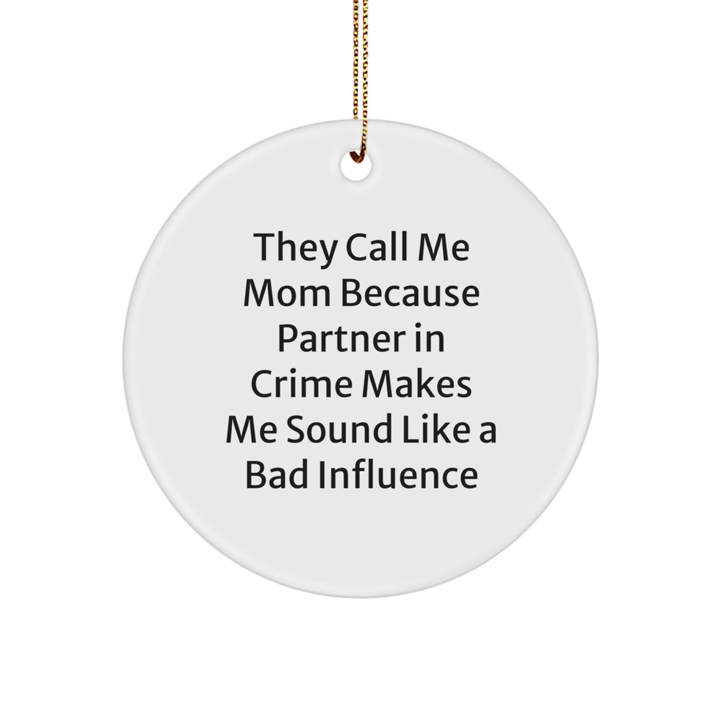 Funny Mom Gifts from Friends - 'They Call Me Mom Because Partner In Crime Makes Me Sound Like A Bad Influence' Circle Ornament for Mom - Image 1