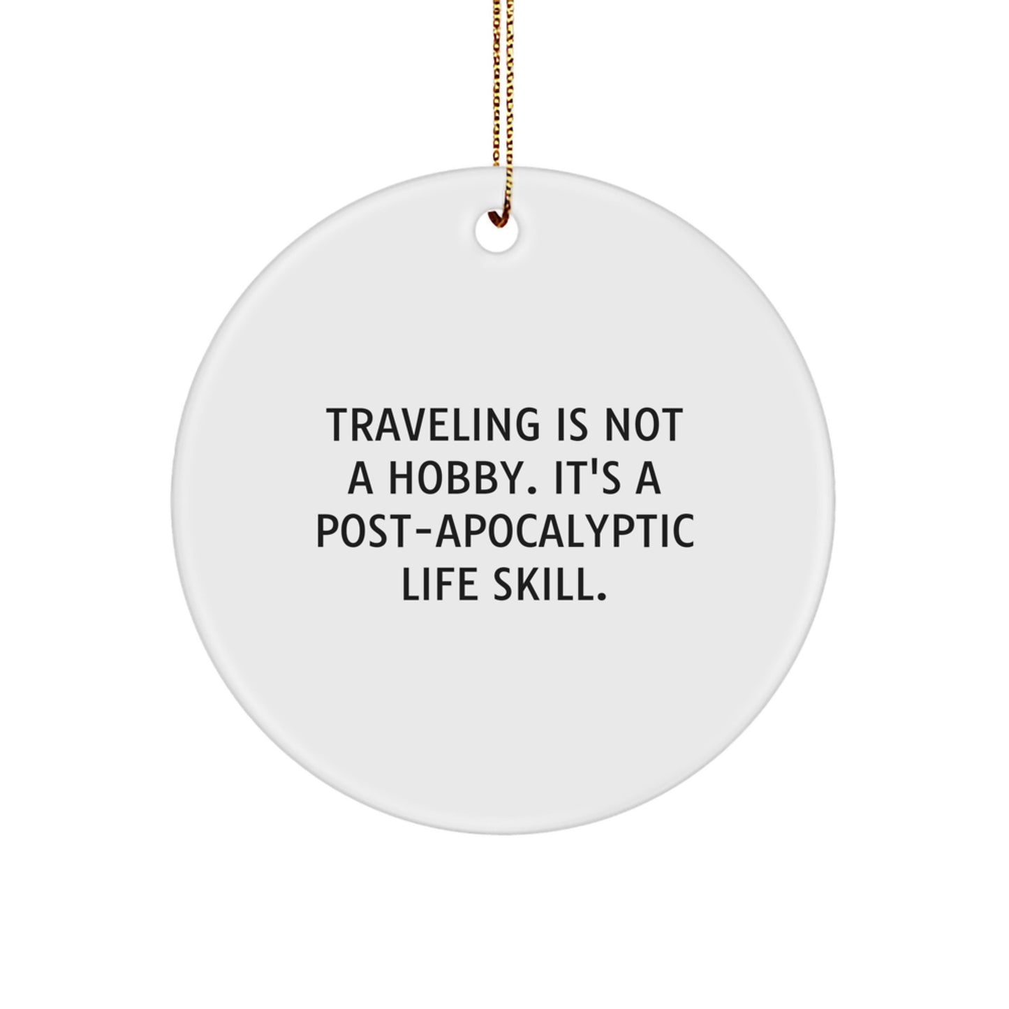 Traveling Enthusiasts Gifts from Men, Women, or Friends - Christmas Unique Circle Ornaments - 'Traveling Is Not A Hobby. It's A Post-apocalyptic Life Skill.' - Image 1