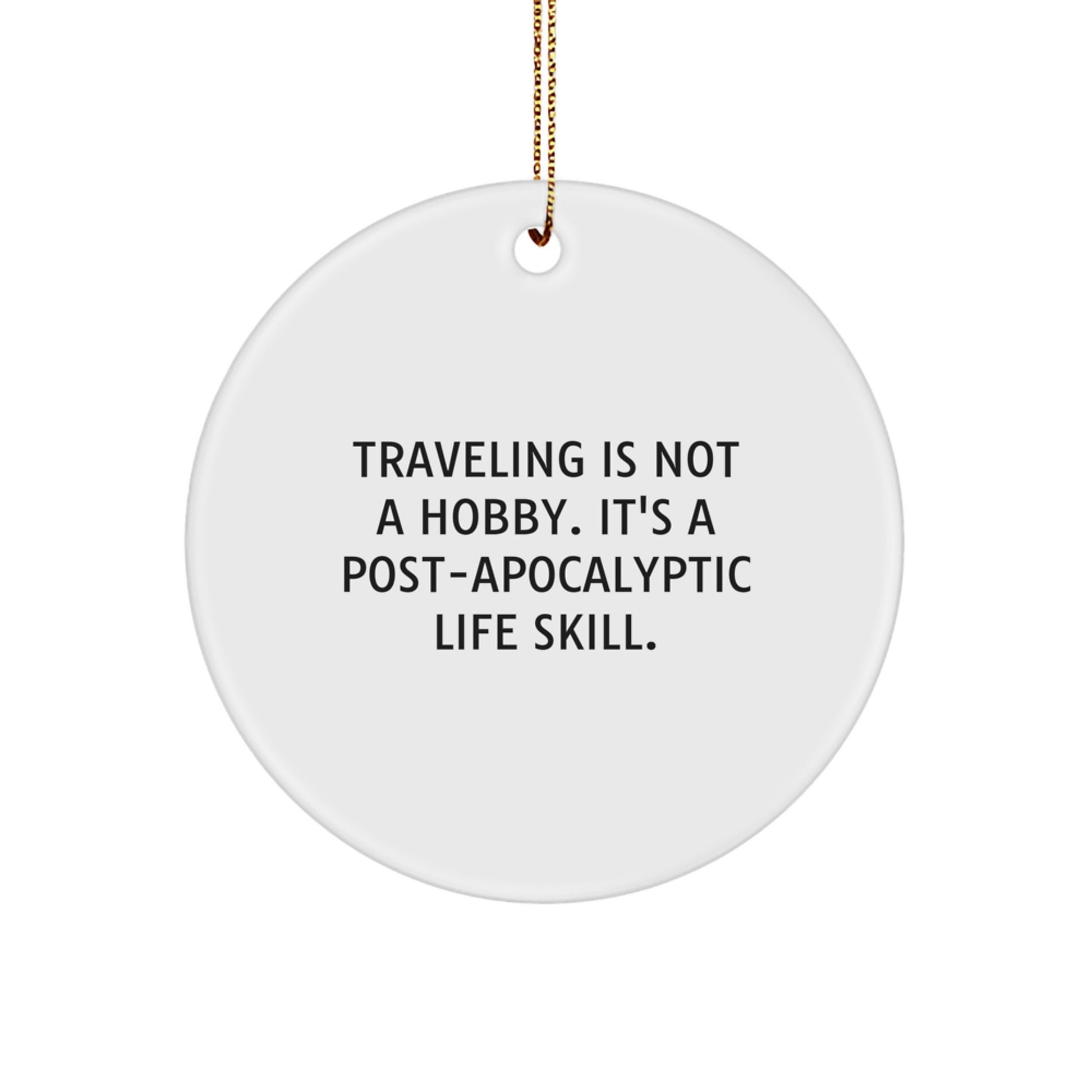 Traveling Enthusiasts Gifts from Men, Women, or Friends - Christmas Unique Circle Ornaments - 'Traveling Is Not A Hobby. It's A Post-apocalyptic Life Skill.' - Image 1