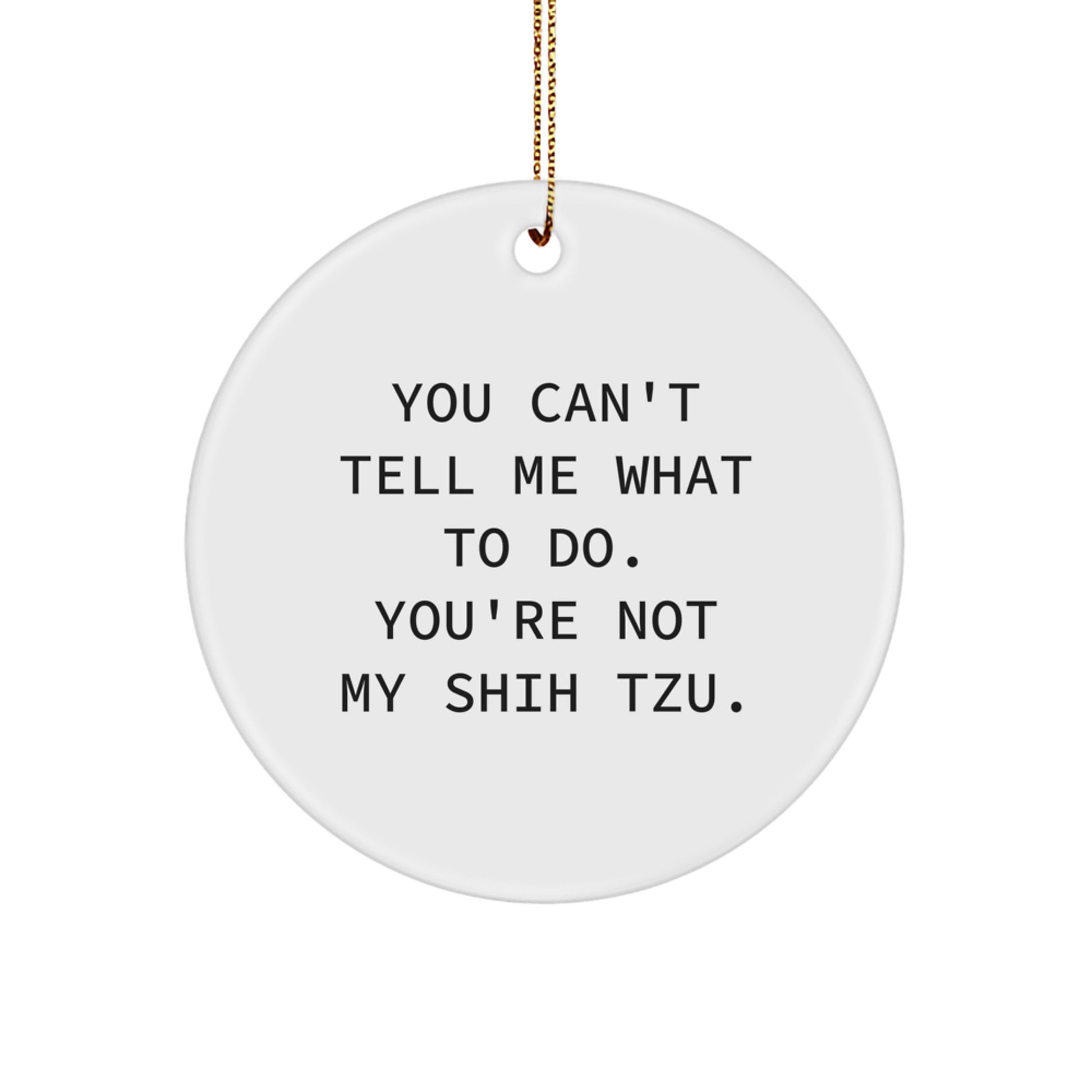 Shih Tzu Dog Lovers Gifts from Friends and Family - 'You Can't Tell Me What To Do' Funny Circle Ornament for Christmas