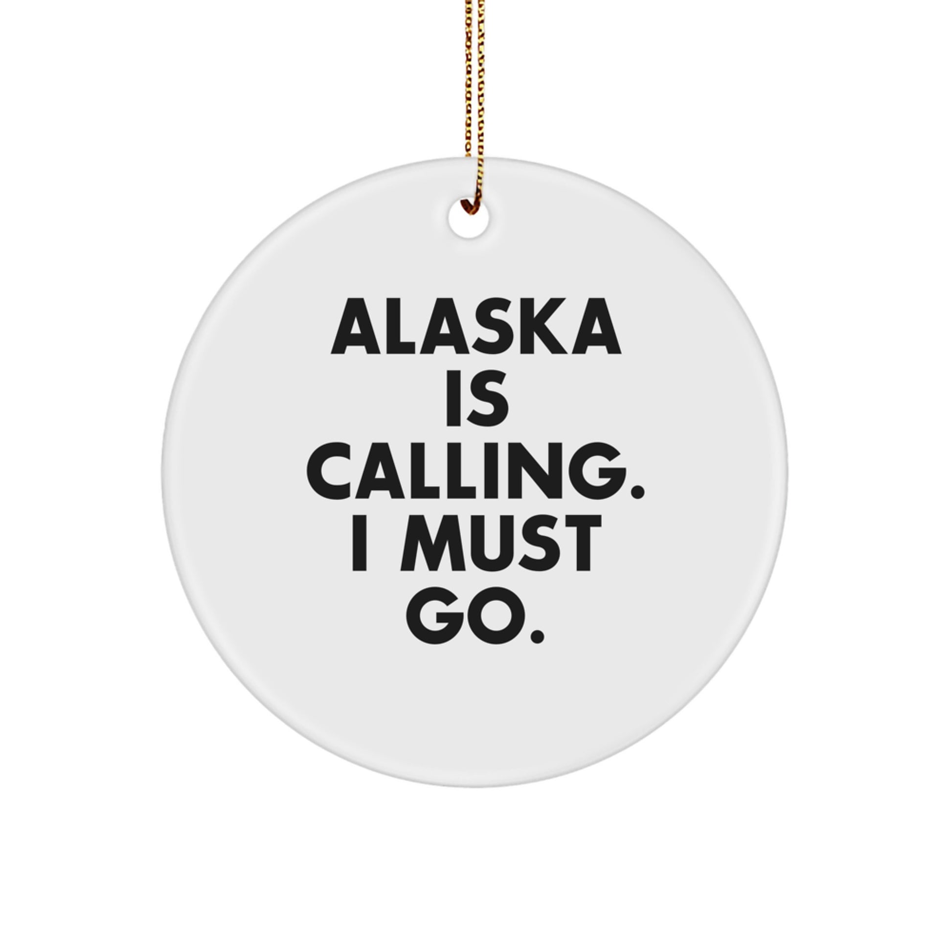 Alaska Gifts for Men from Friends - Circle Ornament with Inspirational Quote 'Alaska Is Calling. I Must Go.' for Christmas