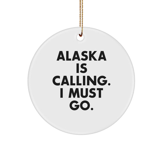 Alaska Gifts for Men from Friends - Circle Ornament with Inspirational Quote 'Alaska Is Calling. I Must Go.' for Christmas