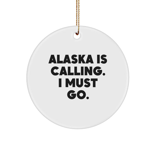 Alaska Circle Ornament, 'Alaska Is Calling. I Must Go.', White, Christmas Unique Gifts for Men, Friends, Family