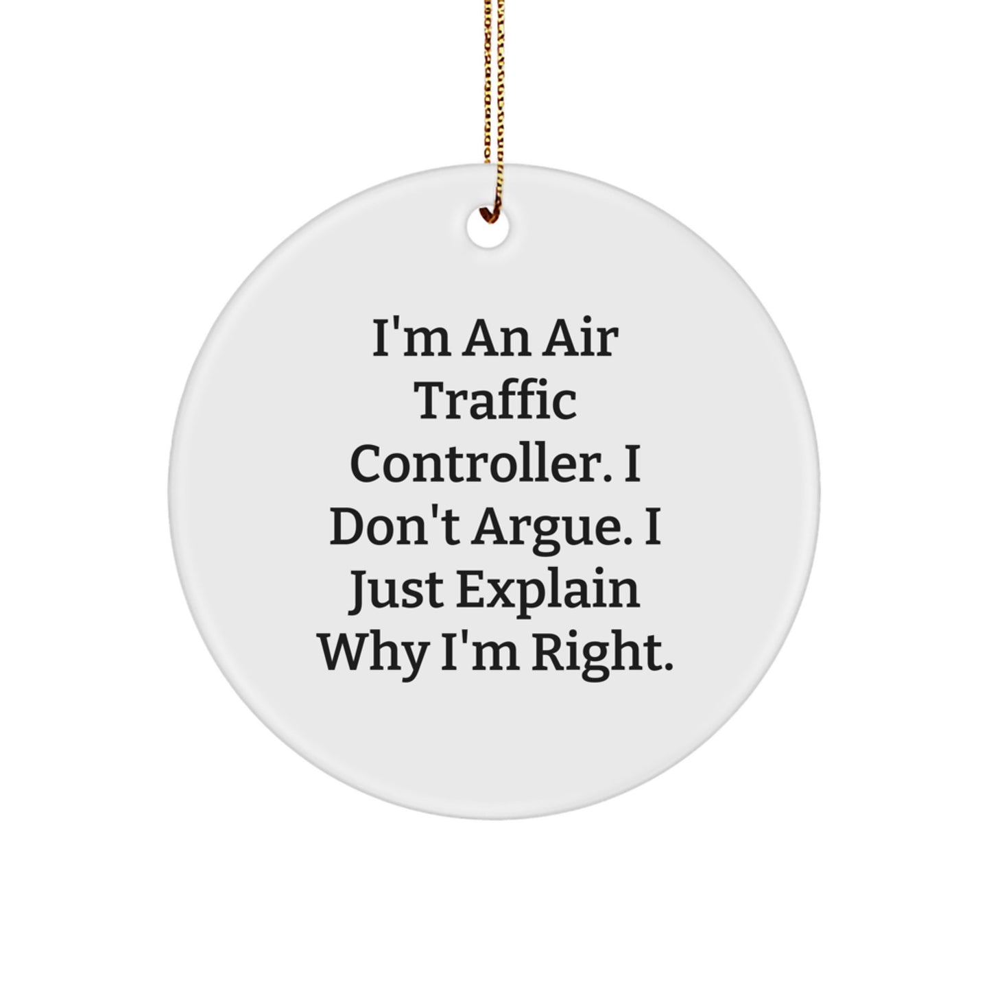 Funny Air Traffic Controller Gifts from Friends for Christmas Unique Circle Ornament - 'I'm An Air Traffic Controller. I Don't Argue. I Just Explain Why I'm Right.' - Image 1