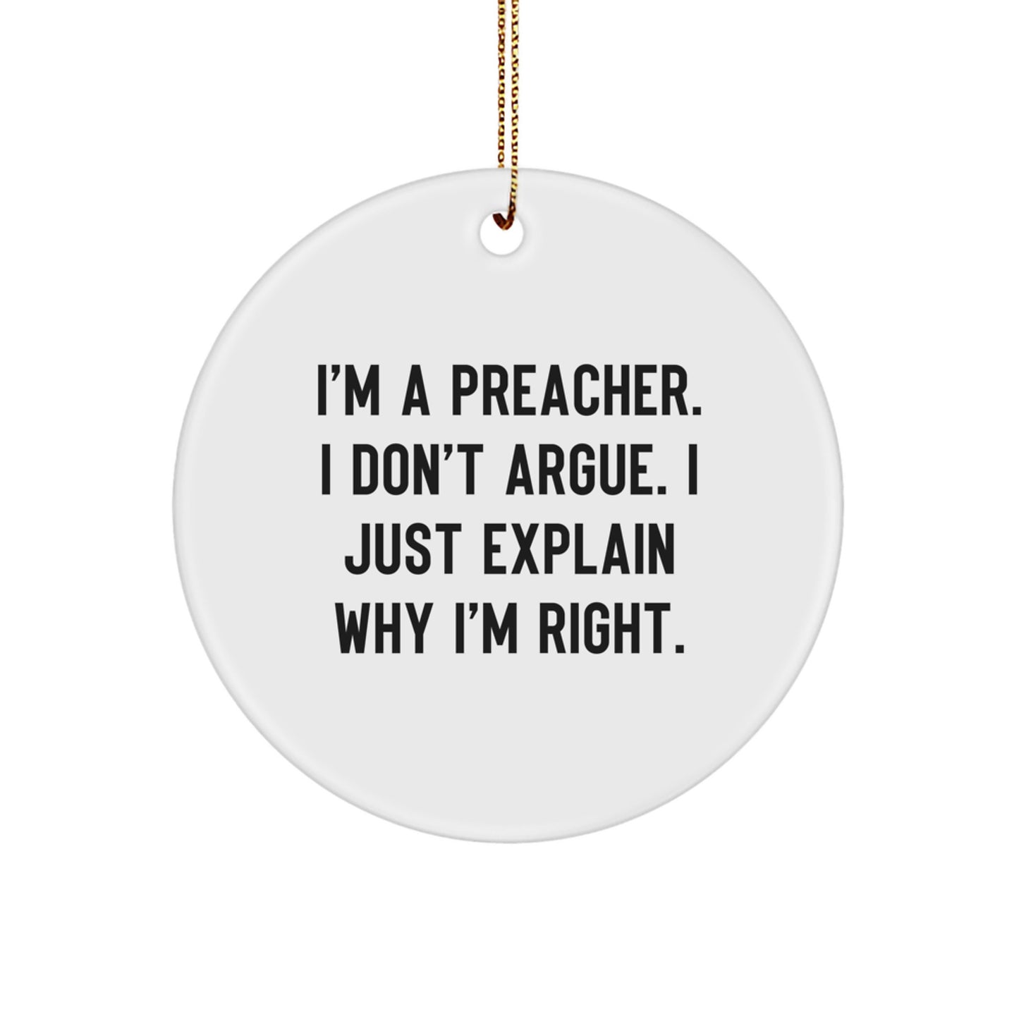 Funny Preacher Gifts for Men - 'I'm A Preacher. I Don't Argue. I Just Explain Why I'm Right.' White Circle Ornament for Christmas - Image 1
