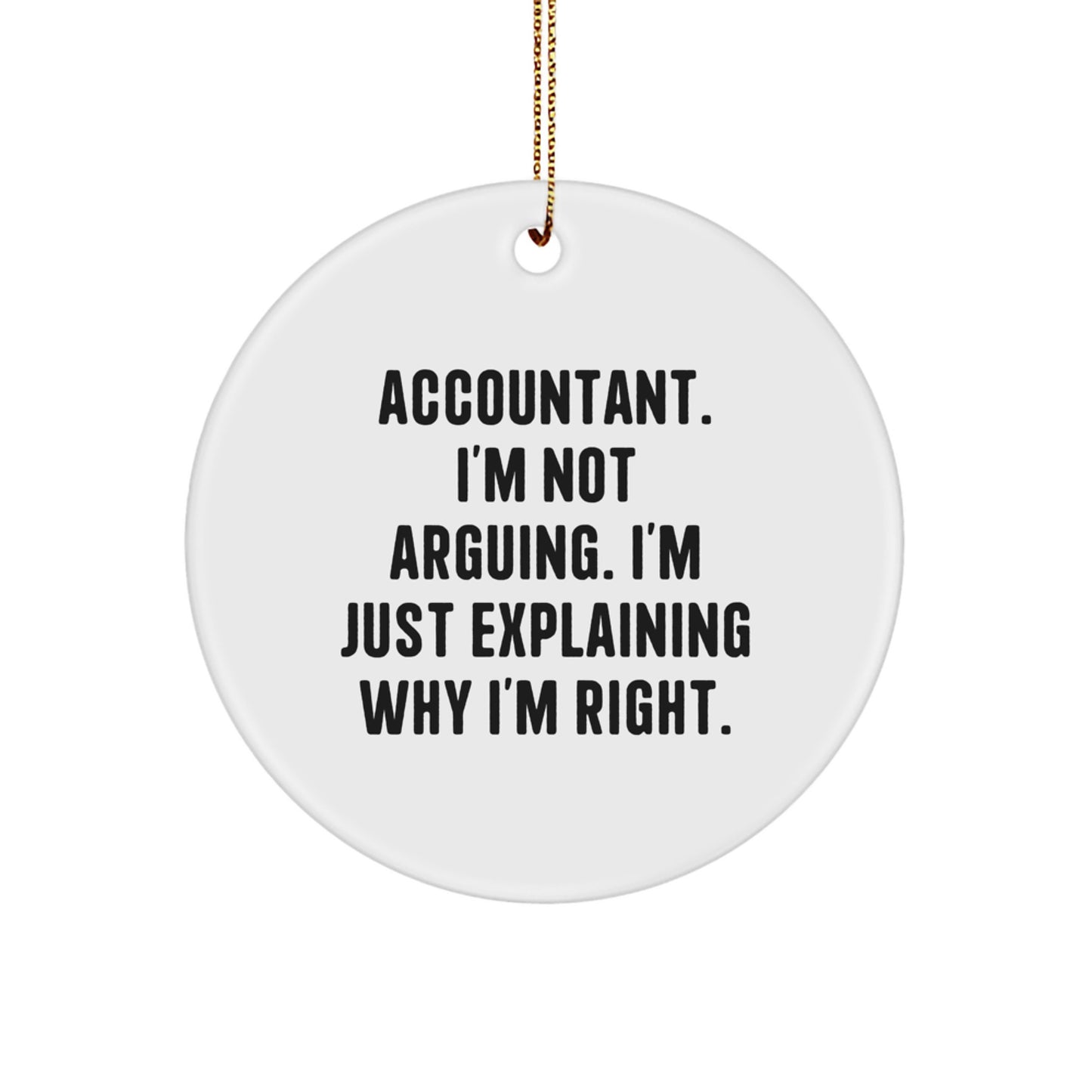 Funny Accountant Gifts from Family for Men, Christmas Unique Circle Ornament 'I'm Not Arguing. I'm Just Explaining Why I'm Right.' - Image 1