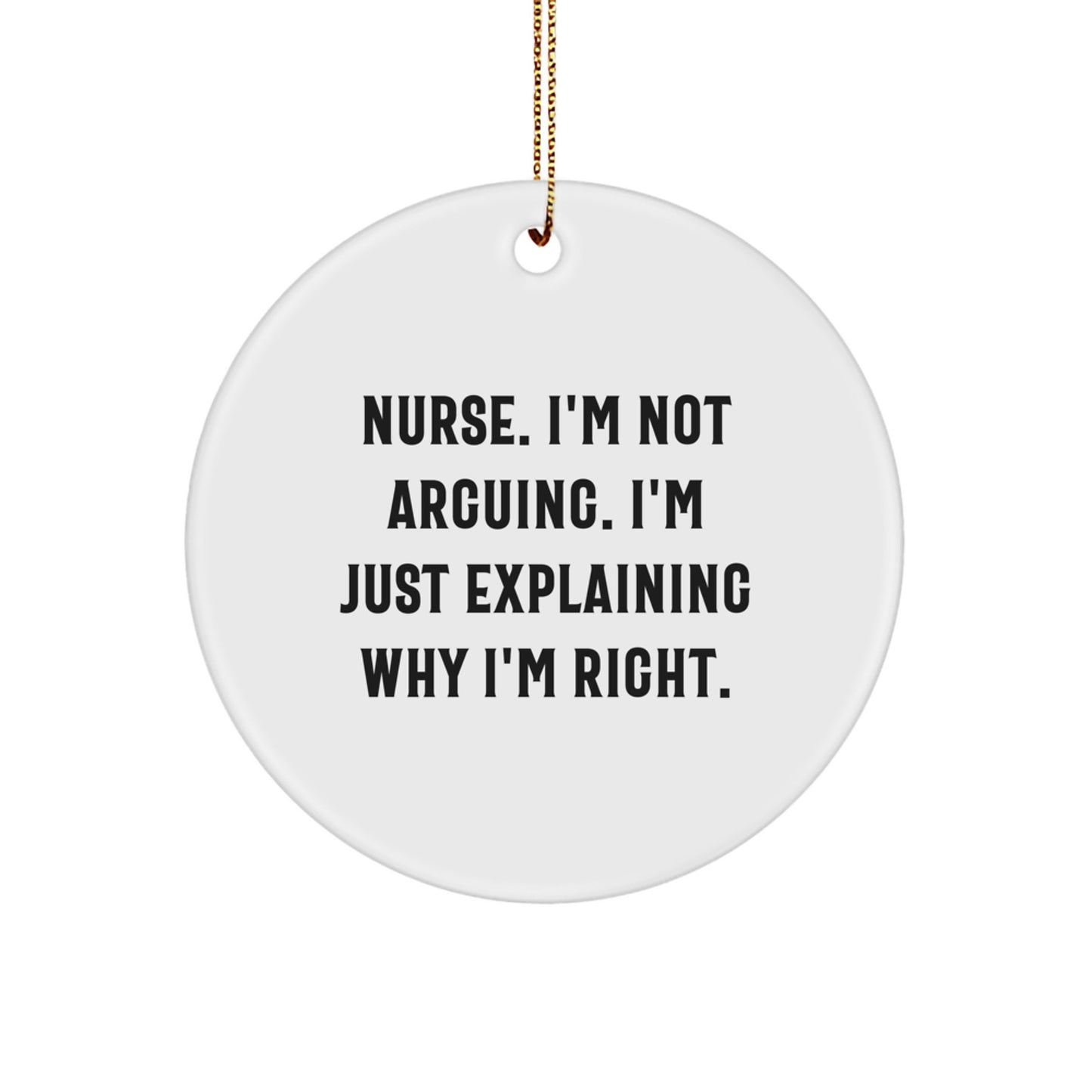 Funny Nurse Gifts from Friends for Nurse Christmas Unique Circle Ornaments - 'I'm Not Arguing, I'm Just Explaining Why I'm Right' Circle Ornament - Image 1