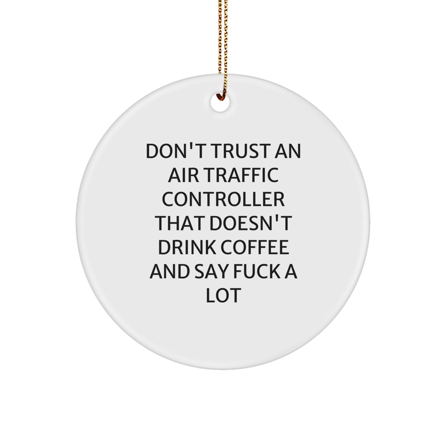 Funny Air Traffic Controller Gifts from Friends for Men - Circle Ornament with 'Don't Trust An Air Traffic Controller That Doesn't Drink Coffee And Say F--k A Lot' Quote - Image 1