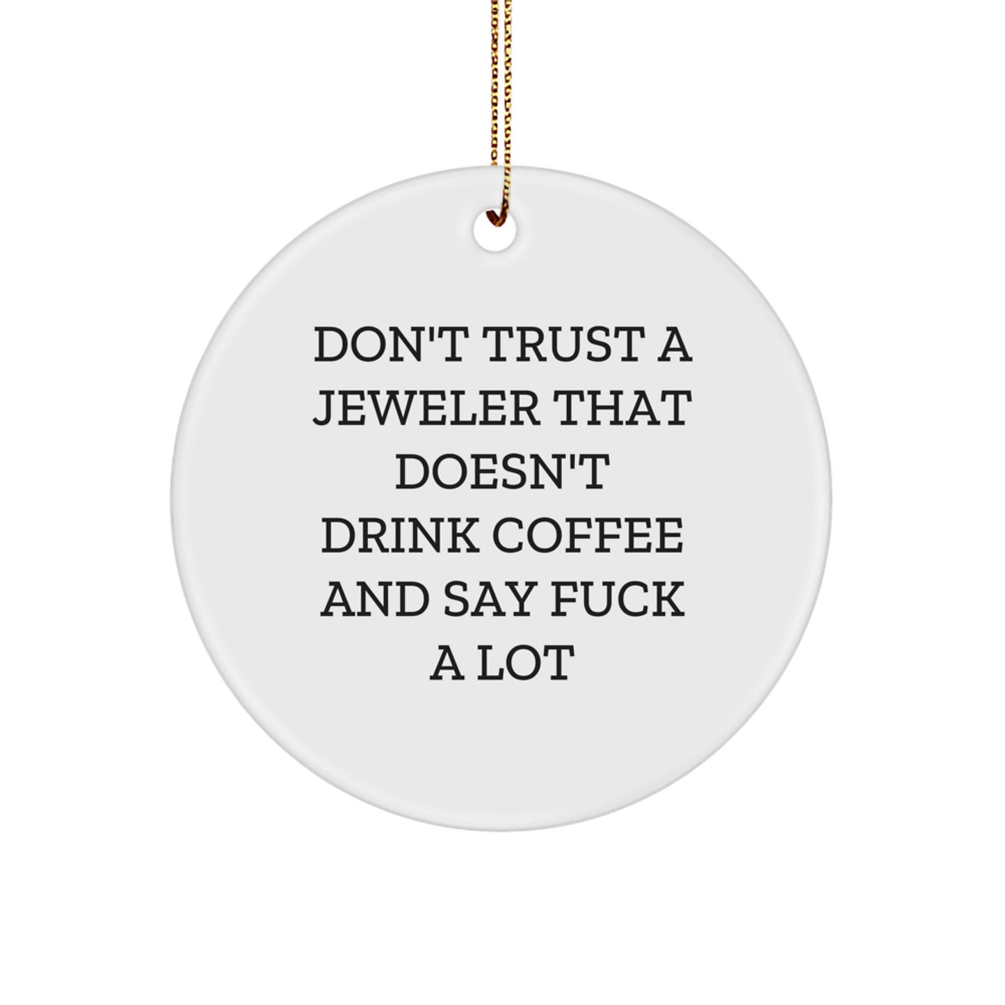 Funny Jeweler Gifts for Men, Christmas Unique Circle Ornaments from Friends, 'Don't Trust A Jeweler That Doesn't Drink Coffee And Say F--k A Lot' - Image 1