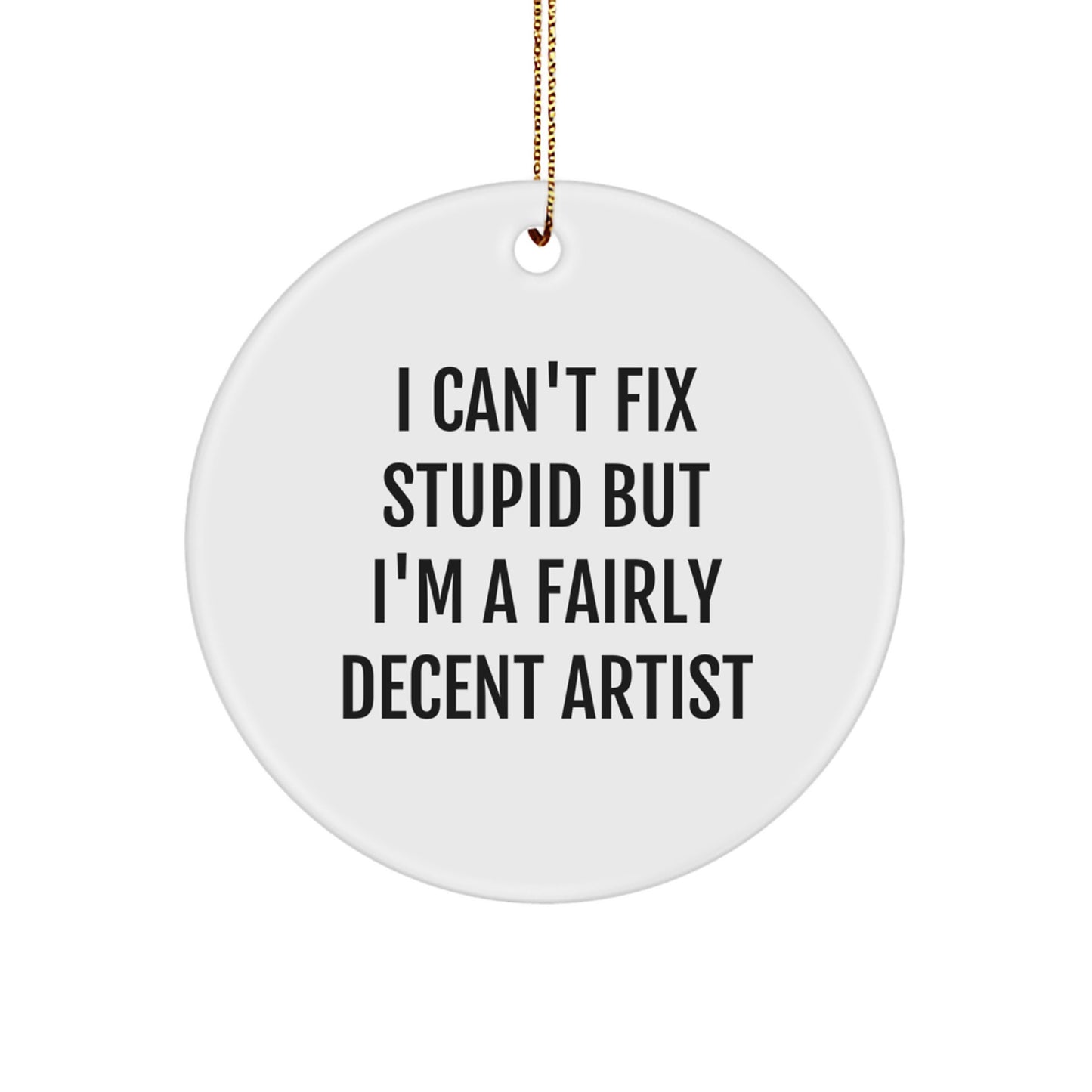 Funny Artist Gifts for Men - I Can't Fix Stupid but I'm a Decent Artist Circle Ornament, Christmas Unique Gifts from Friends to Family Members - Image 1