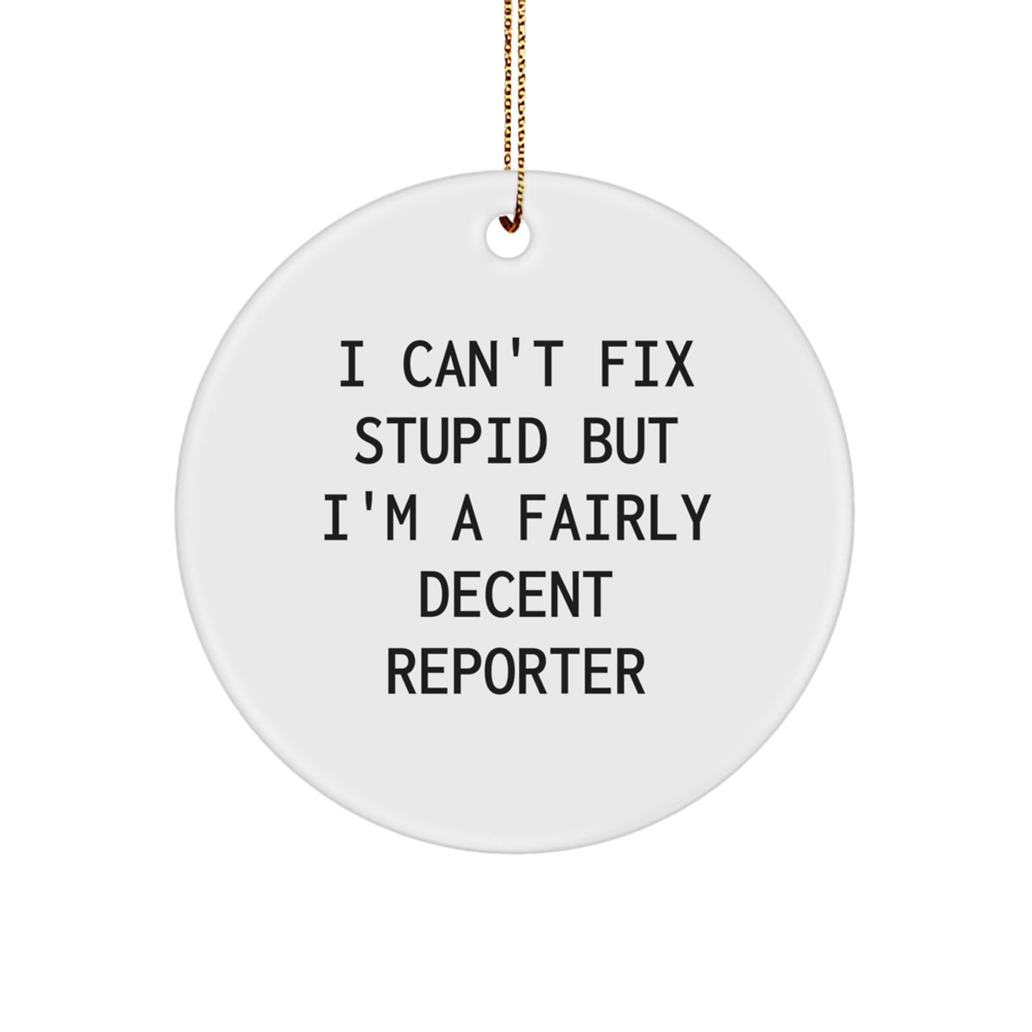 Funny Reporter Gifts from Friends for Men, 'I Can't Fix Stupid But I'm A Fairly Decent Reporter' Christmas Unique Circle Ornament - Image 1