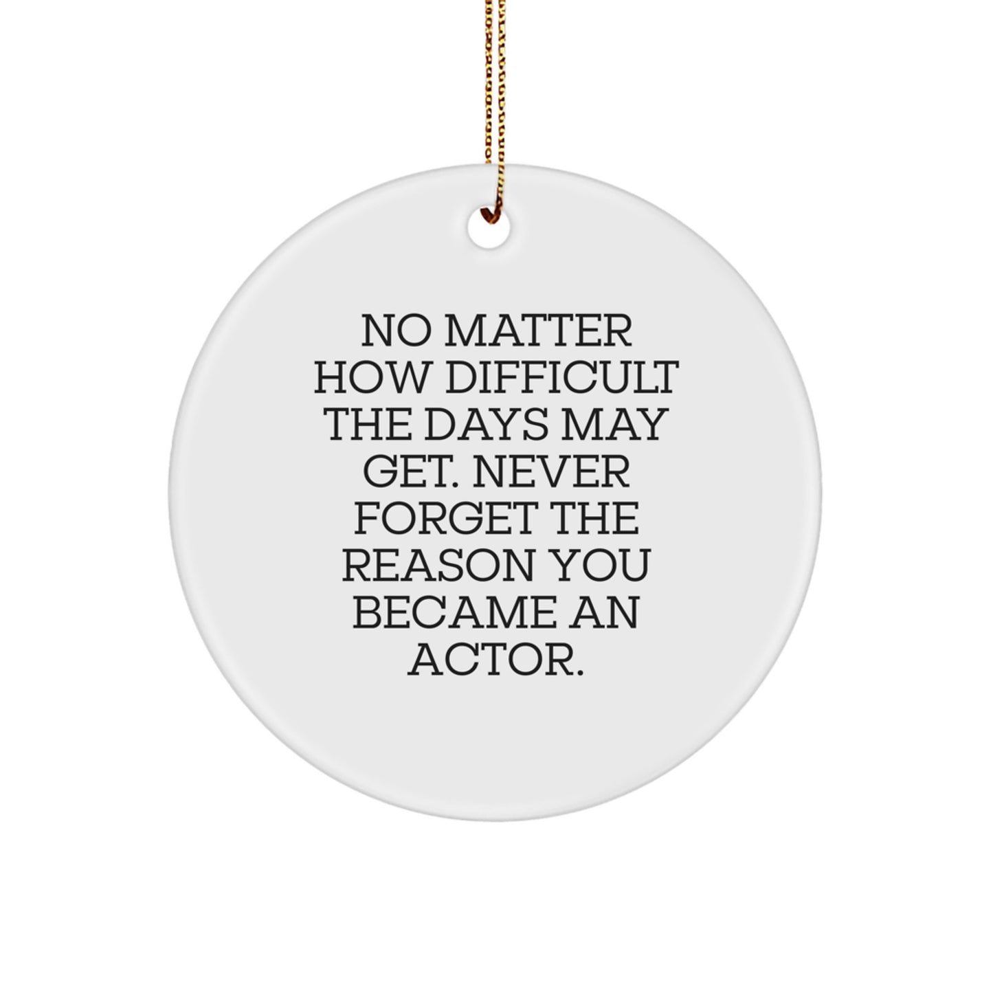 Funny Inspirational Actor Gifts from Friends - Christmas Unique Circle Ornament for Actor Men with Quote 'Never Forget The Reason You Became An Actor.' - Image 1