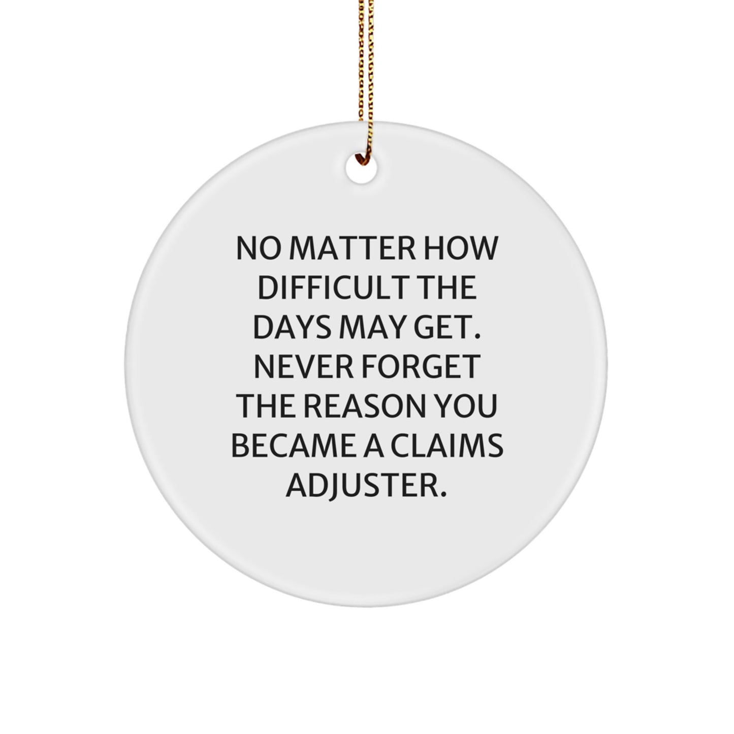 Funny Claims Adjuster Gifts for Men, Women, Friends - No Matter How Difficult The Days May Get, Never Forget The Reason You Became A Claims Adjuster, Christmas Unique Circle Ornament - Image 1