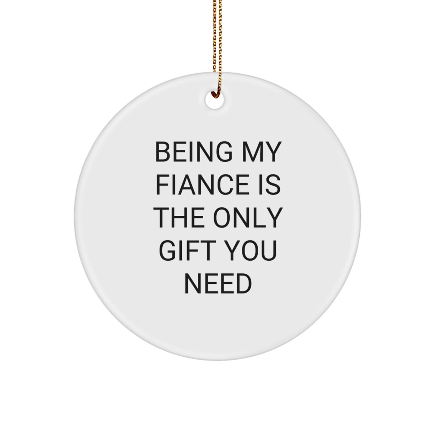 Funny Fiance Gifts from Men, Unique Circle Ornaments for Being My Fiance Is The Only Gift You Need - Image 1