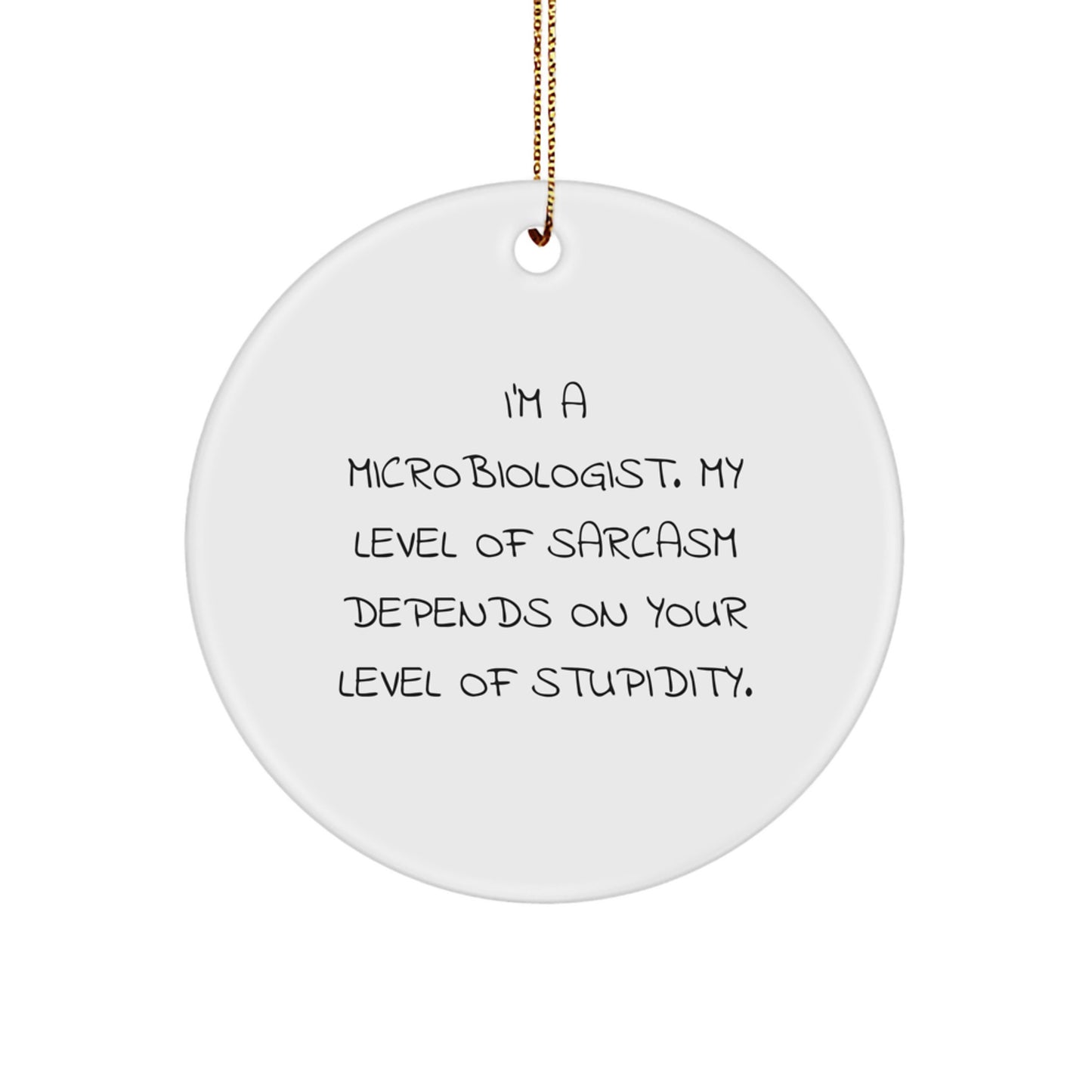 Funny Microbiologist Gifts from Friends, Christmas Unique Circle Ornament for Him or Her, Sarcasm Level Depends on Stupidity - Image 1