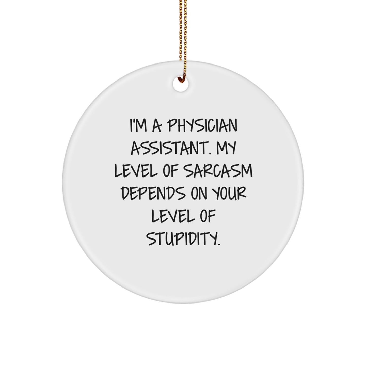 Funny Gifts from Men to Physician Assistant Friends - 'I'm A Physician Assistant, My Level Of Sarcasm Depends On Your Level Of Stupidity' Christmas Unique Gifts for Work - Image 1