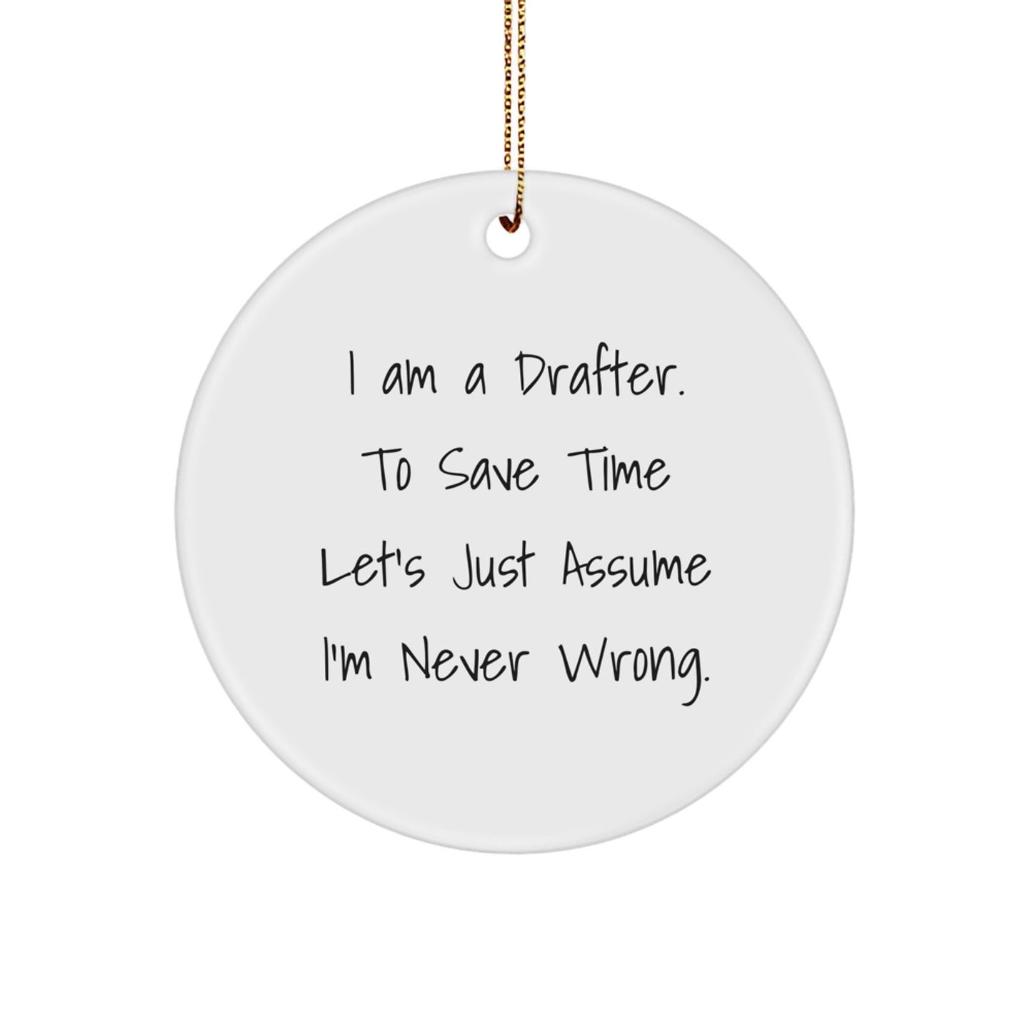 Funny Drafter Gifts from Friends for Men Unique Christmas Circle Ornament 'I Am a Drafter. To Save Time Let's Just Assume I'm Never Wrong.' - Image 1