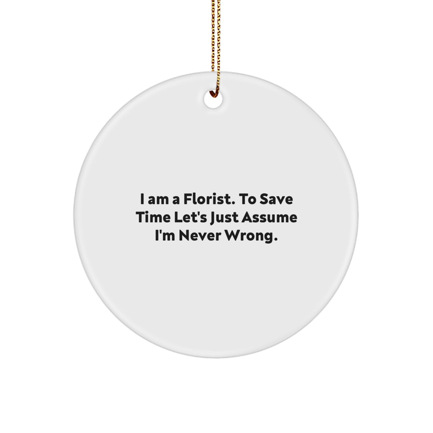 Funny Florist Gifts for Men, Cute Circle Ornament from 'I Am A Florist. To Save Time Let's Just Assume I'm Never Wrong.', Christmas Unique Decorations - Image 1