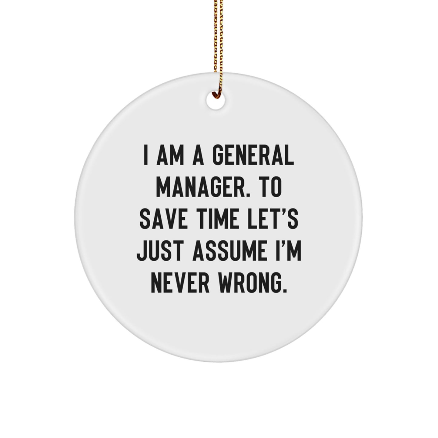 Funny General Manager Gifts for Men, Unique Circle Ornament for Christmas Unique Gifts, 'I Am A General Manager. To Save Time Let's Just Assume I'm Never Wrong.' - Image 1