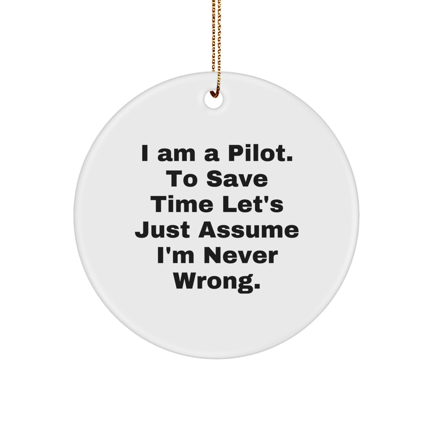 Funny Pilot Gifts from Friends, Circle Ornament for Pilot, I Am A Pilot. To Save Time Let's Just Assume I'm Never Wrong. Christmas Unique Gifts - Image 1