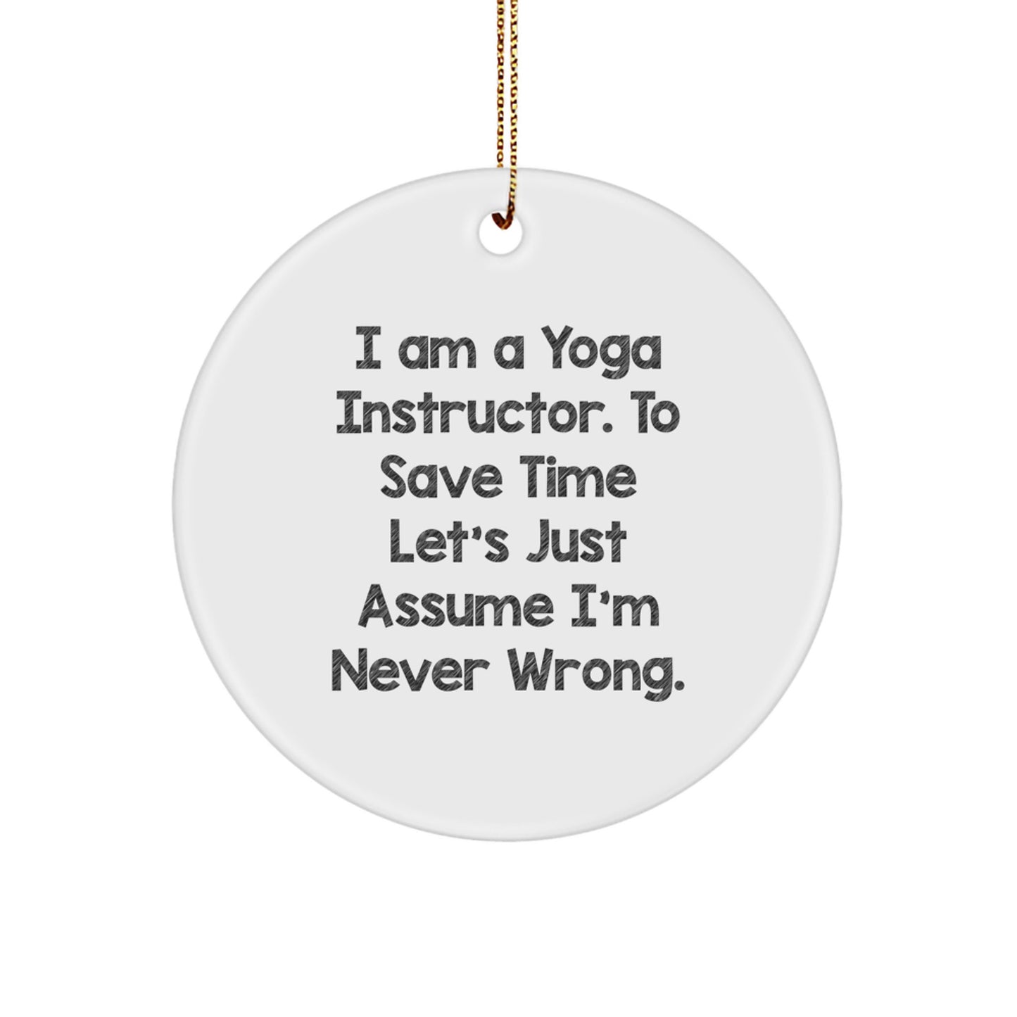 Funny Yoga Instructor Gifts from Friends for Christmas Unique Circle Ornaments with Quote - 'I Am A Yoga Instructor. To Save Time Let's Just Assume I'm Never Wrong.' - Image 1