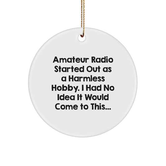 Funny Amateur Radio Gifts for Christmas, Circle Ornament for Hams, 'Amateur Radio Started Out As A Harmless Hobby. I Had No Idea It Would Come To This...' from Friends - Image 1