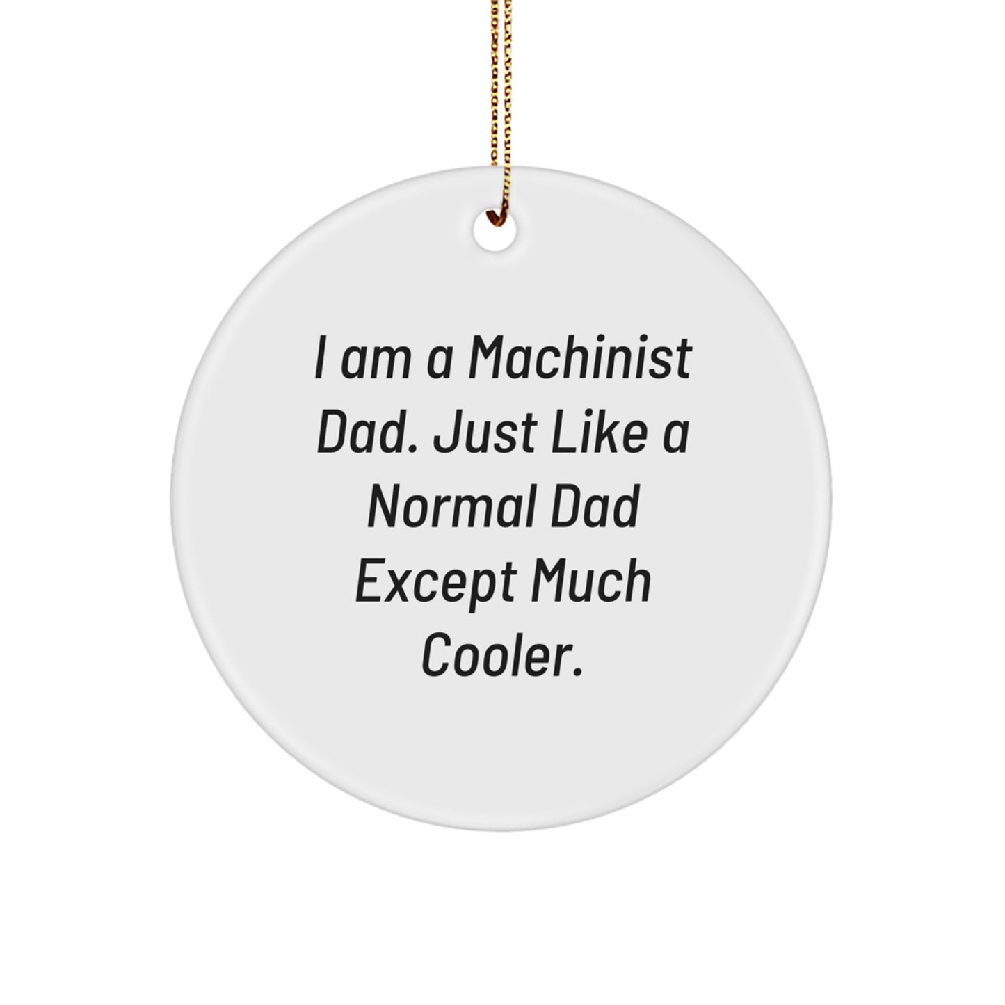 Machinist Dad Gifts, Cute Circle Ornament for Men, Funny Machinist Gifts, Gifts from Dad, Christmas Unique Gifts for Machinist, I Am A Machinist Dad. - Image 1