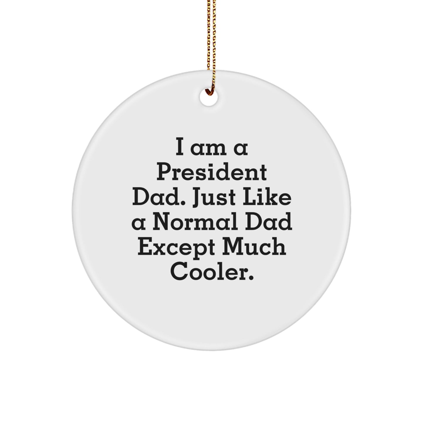 Funny Gifts from Men to President Dad, President Gifts for Christmas Unique Decorations, White Circle Ornament with 'I Am A President Dad. Just Like A Normal Dad Except Much Cooler.' - Image 1