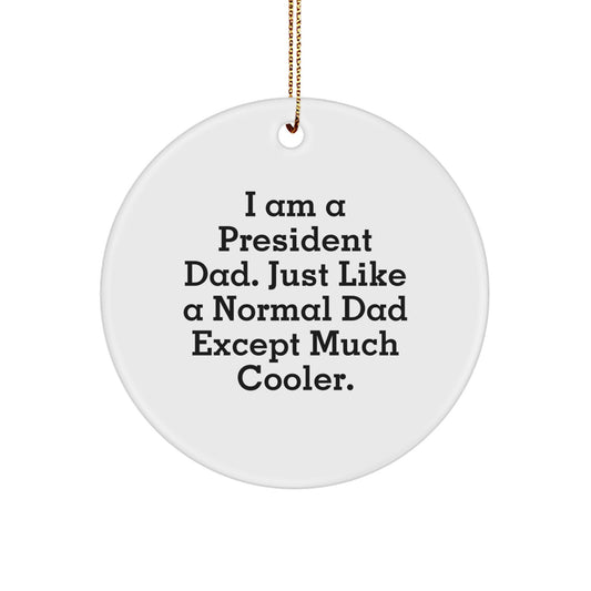 Funny Gifts from Men to President Dad, President Gifts for Christmas Unique Decorations, White Circle Ornament with 'I Am A President Dad. Just Like A Normal Dad Except Much Cooler.' - Image 1