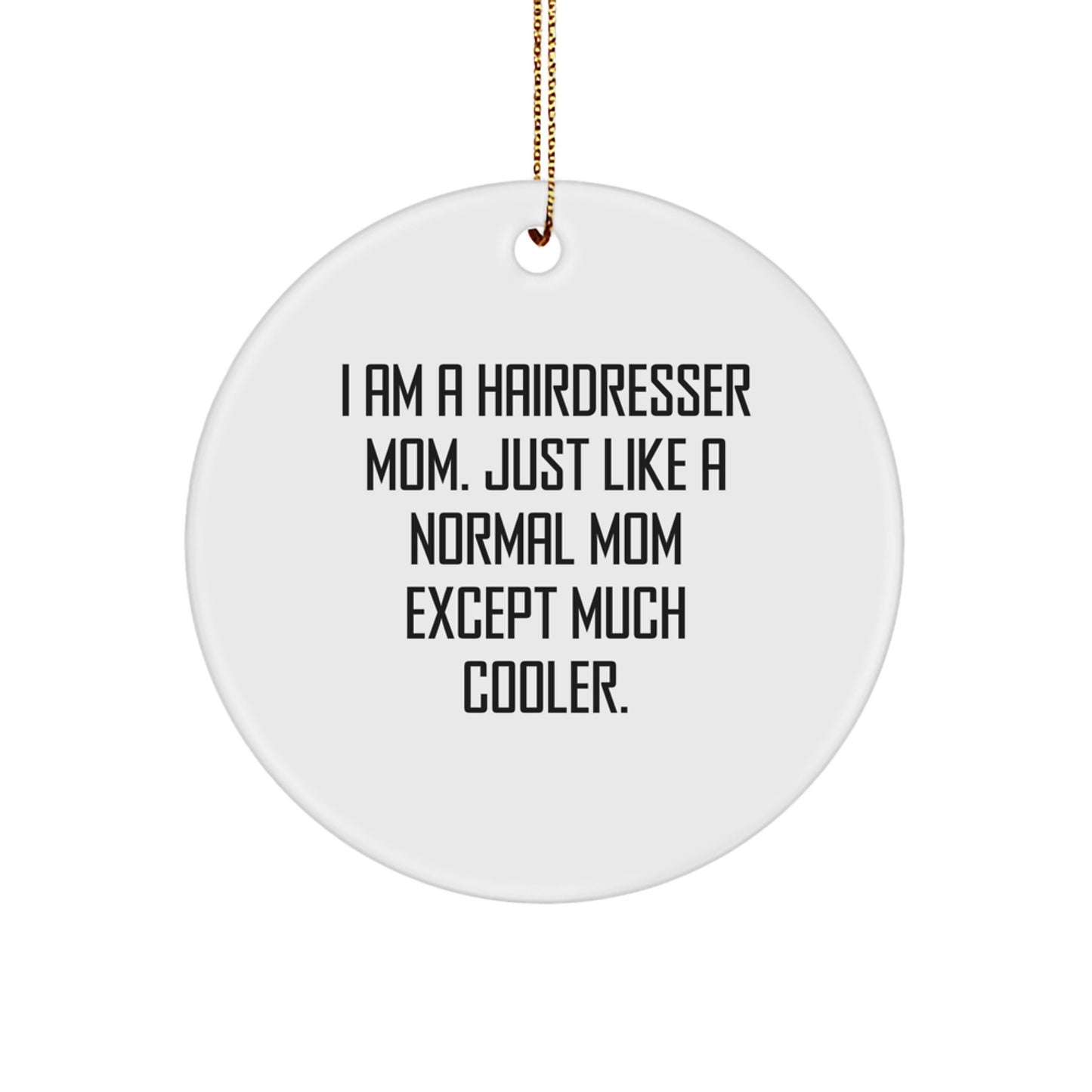 Hairdresser Mom Gifts from Friends and Family - Funny Circle Ornament for Christmas Unique Gifts, I Am A Hairdresser Mom. Just Like A Normal Mom Except Much Cooler. - Image 1