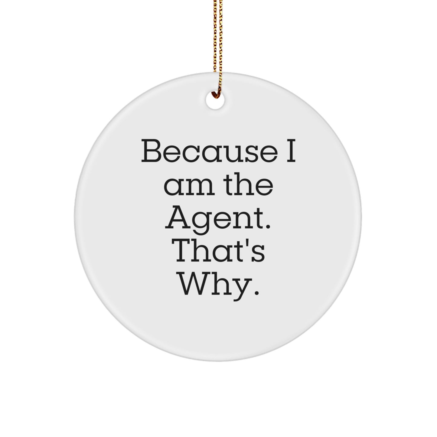 Funny Agent Gifts from Men for Agent Christmas Unique Circle Ornament - Because I Am The Agent. That's Why. - Image 1