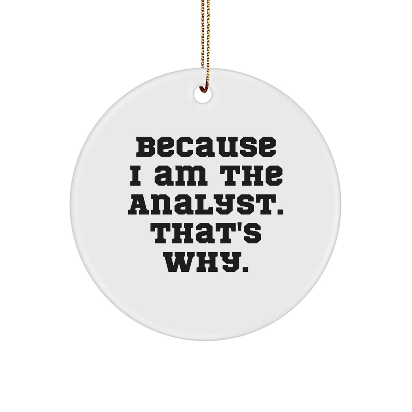 Funny Analyst Circle Ornament, Gifts from Family for Analyst Friend, Men or Women, Christmas Unique Gifts, Inspirational Quote Because I Am The Analyst That's Why. - Image 1