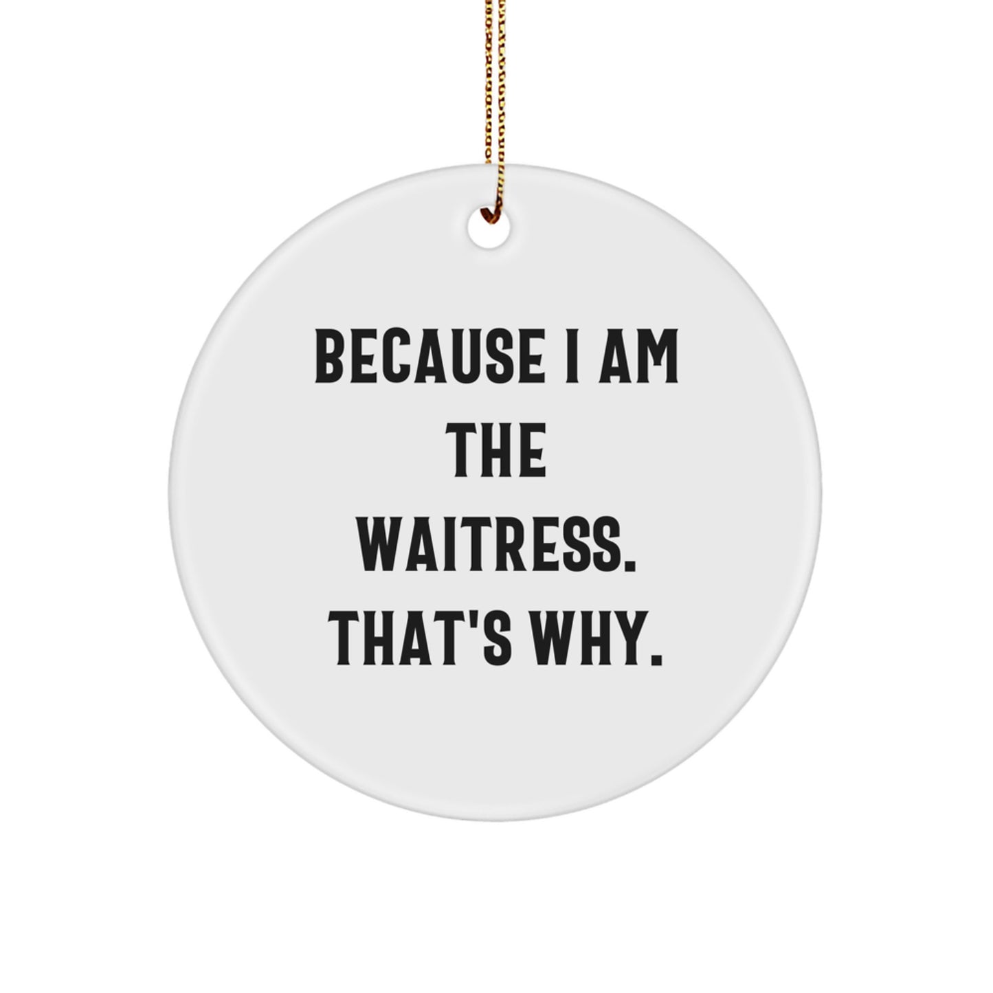 Waitress Gifts from Friends for Christmas Unique Circle Ornament, Funny Gift Idea, Because I Am The Waitress That's Why - Image 1
