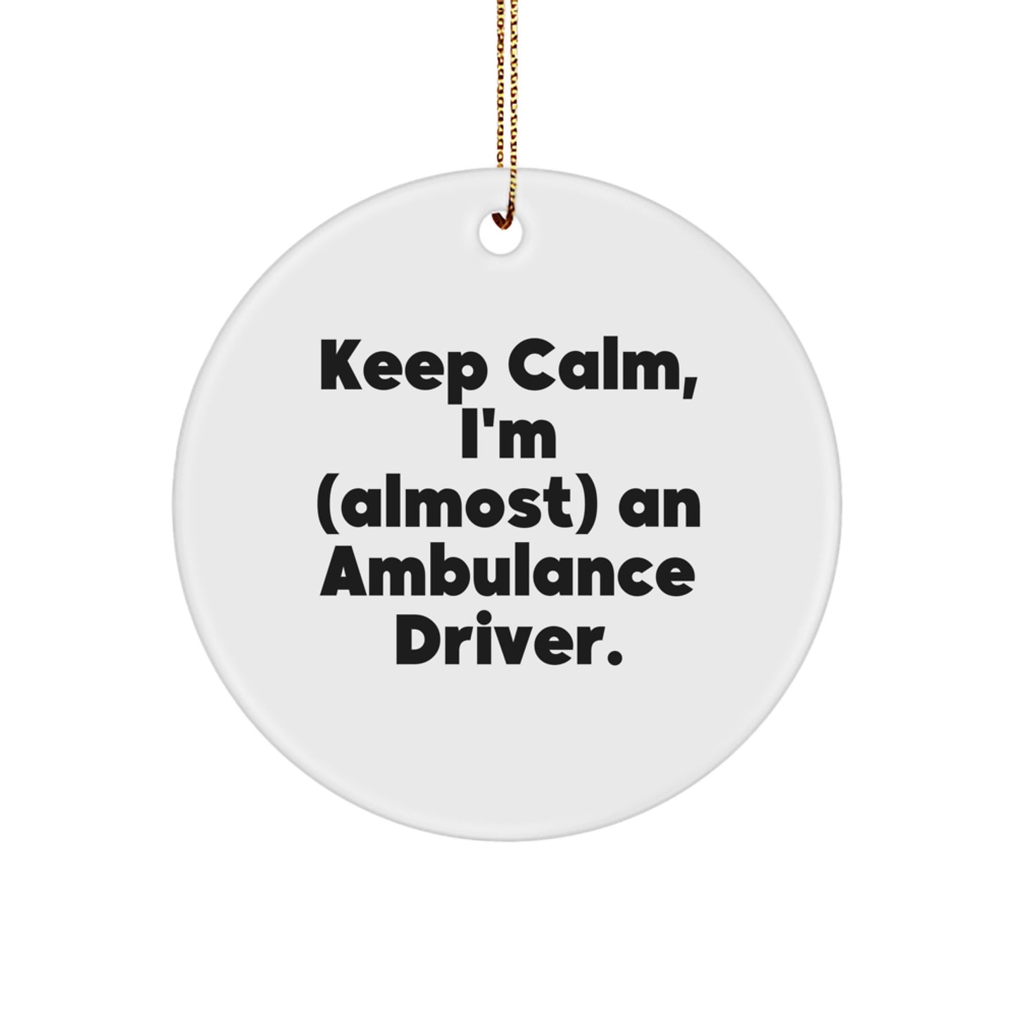 Funny Ambulance Driver Christmas Circle Ornament Gifts from Friends for Ambulance Driver Men - Keep Calm I'm almost An Ambulance Driver - Image 1