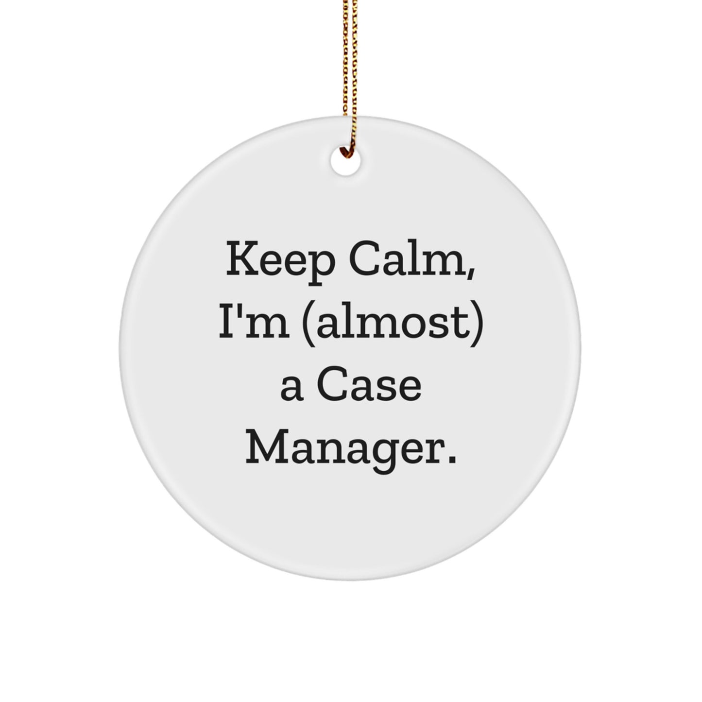 Case Manager Gifts from Friends, Keep Calm Circle Ornament, Inspirational Holiday Cheer, 'Keep Calm, I'm (almost) A Case Manager.'