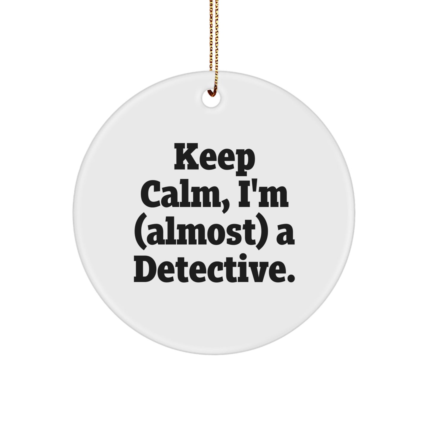 Funny Detective Gifts from Friends for Men - Keep Calm, I'm (almost) A Detective. Christmas Unique Circle Ornament - Image 1