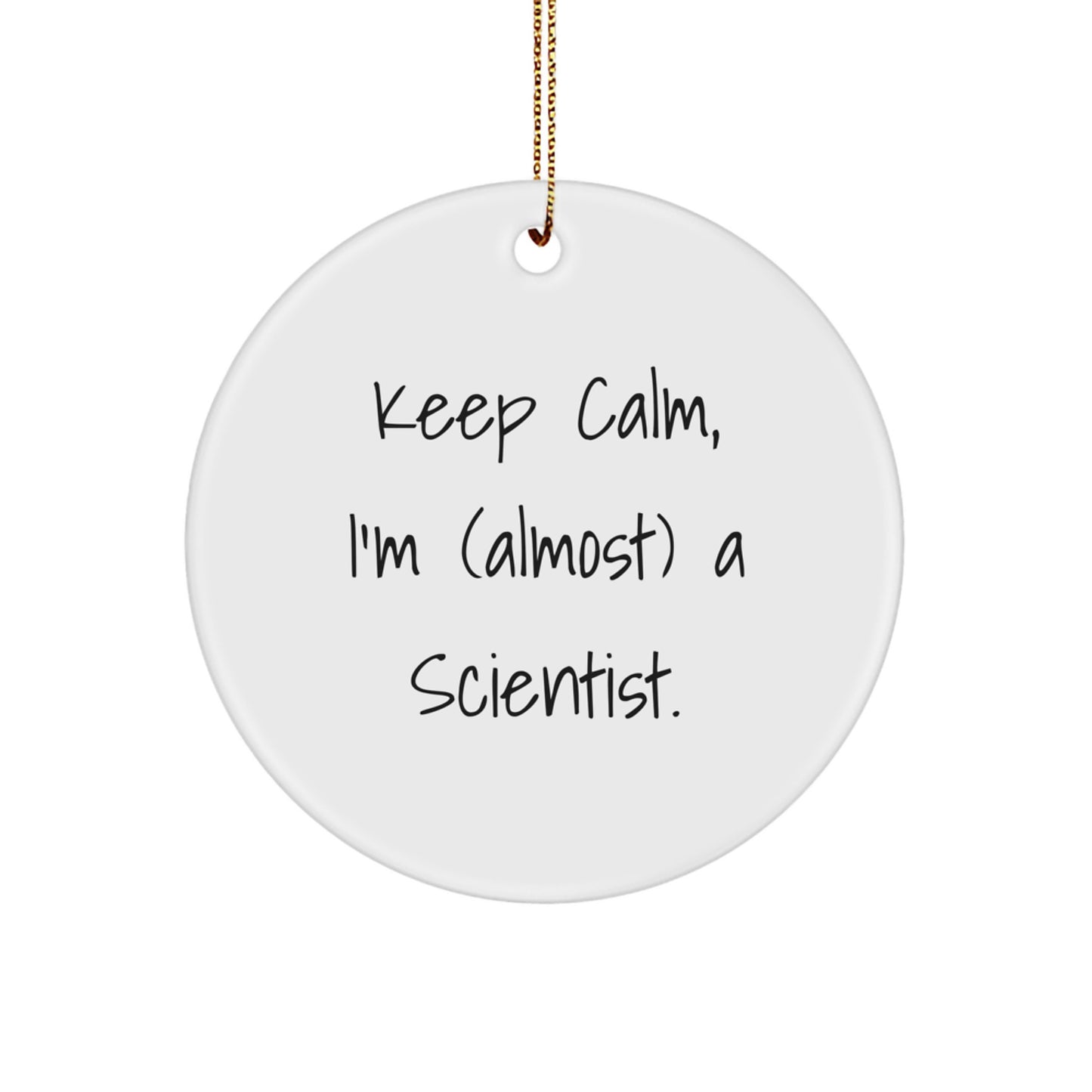 Funny Scientist Gifts from Family for Men - Keep Calm, I'm (almost) A Scientist. Circle Ornament for Christmas Unique Gifts - Image 1