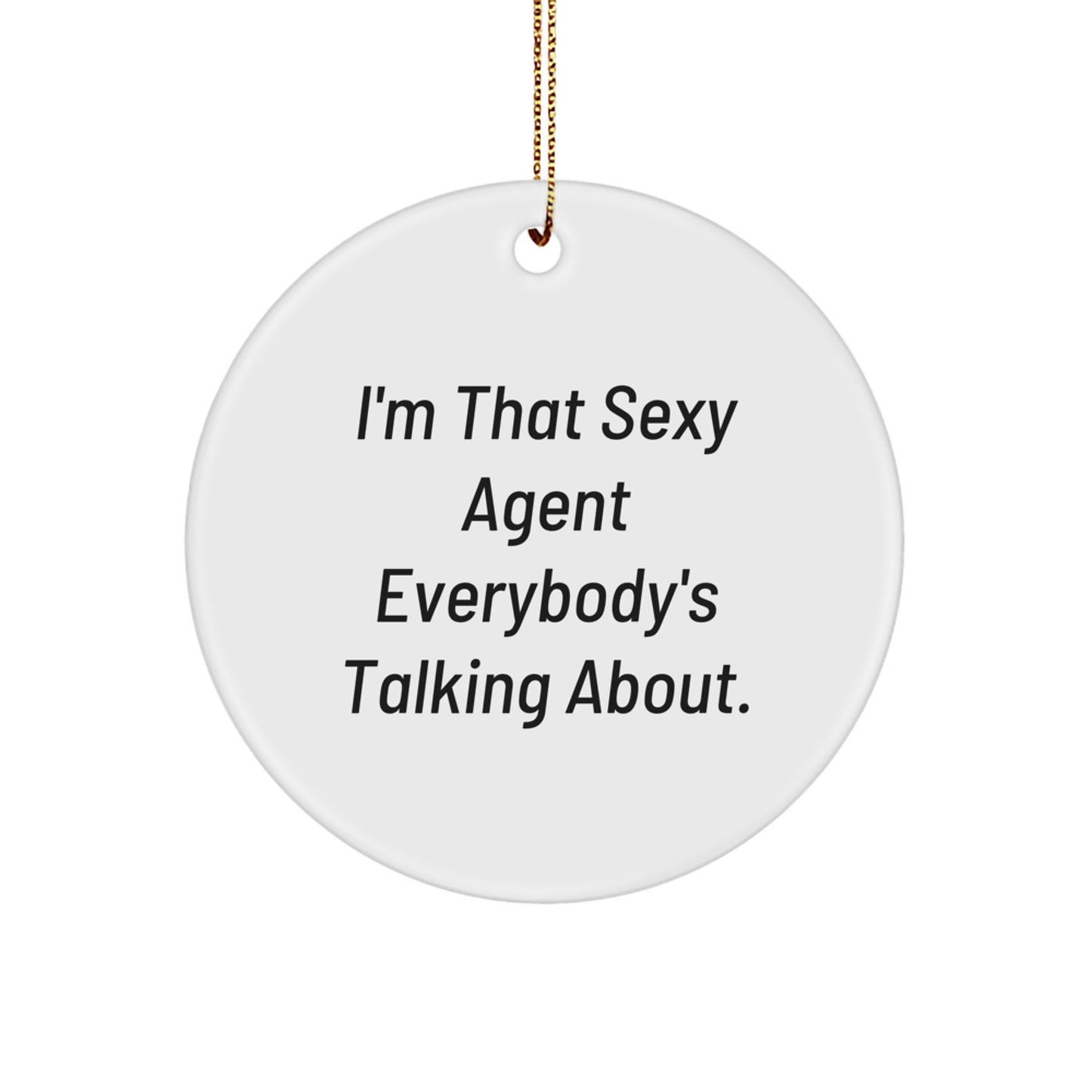 Funny Agent Circle Ornament, Gifts from Men to Agent, Agent Christmas Unique Gifts, Agent Circle Ornament, 'I'm That Sexy Agent Everybody's Talking About.' - Image 1