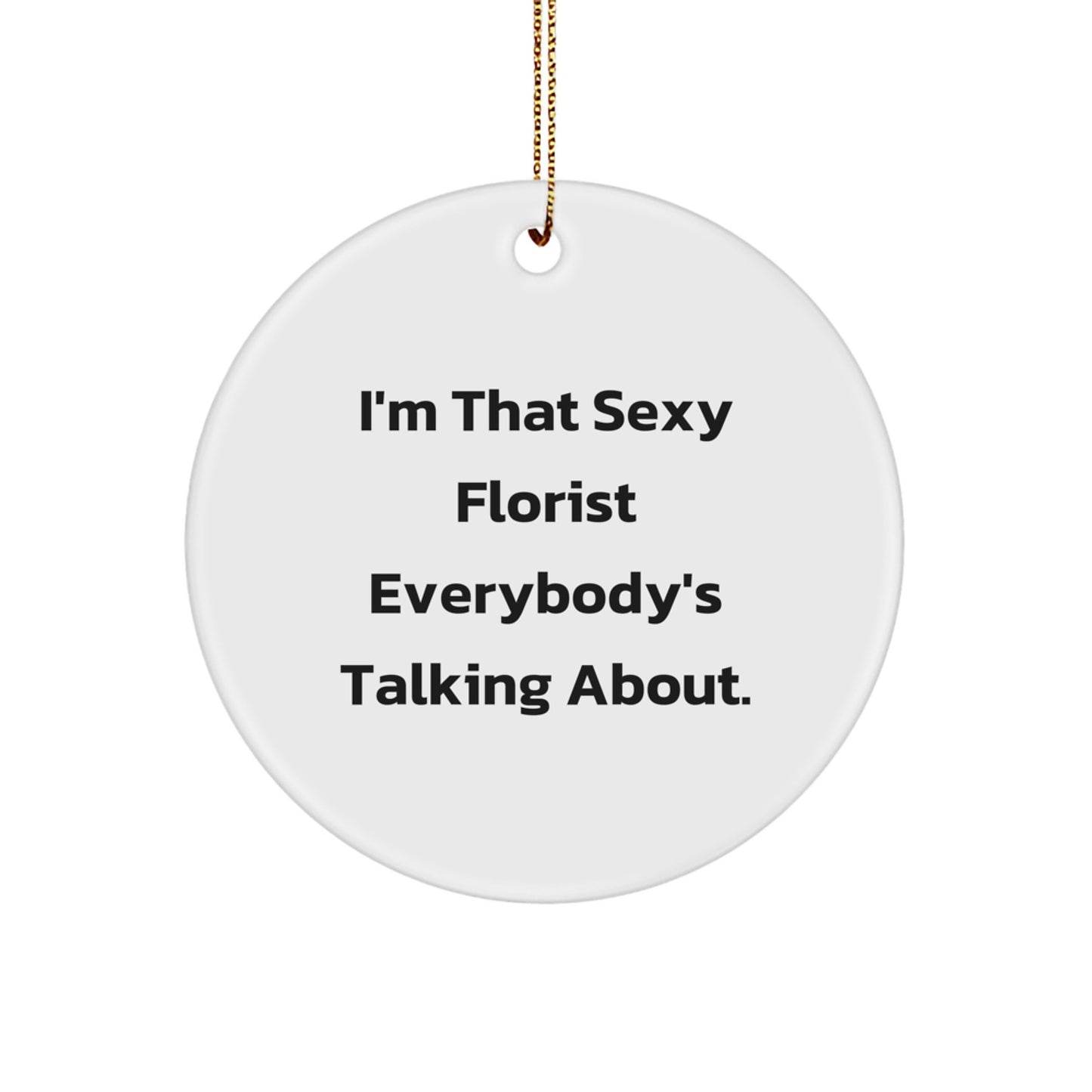 Sexy Florist Gifts from Men, Unique Christmas Circle Ornaments for Florist, I'm That Sexy Florist Everybody's Talking About. - Image 1