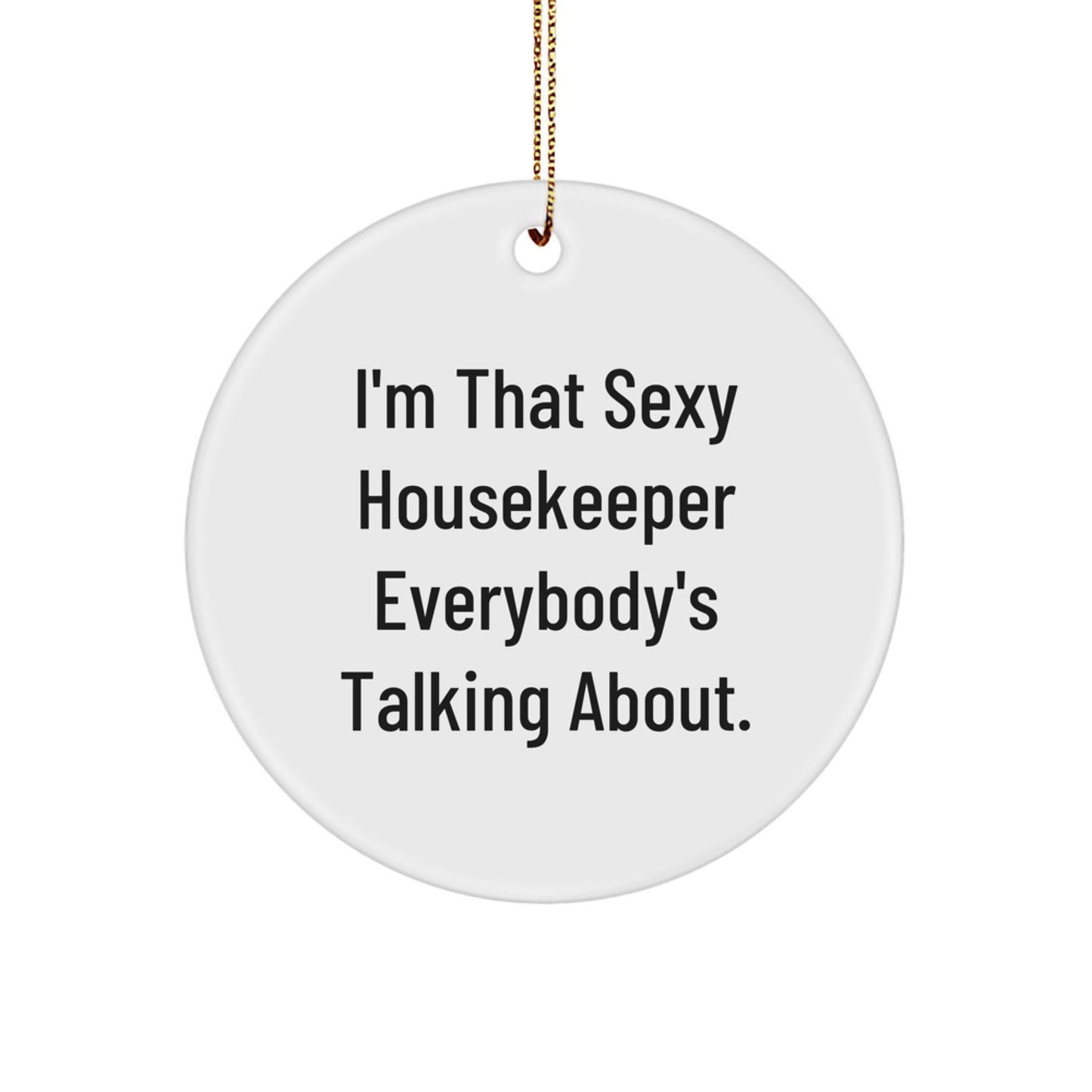 Funny Housekeeper Gifts from Men to Housekeeper for Christmas Unique Circle Ornament, 'I'm That Sexy Housekeeper Everybody's Talking About., - Image 1