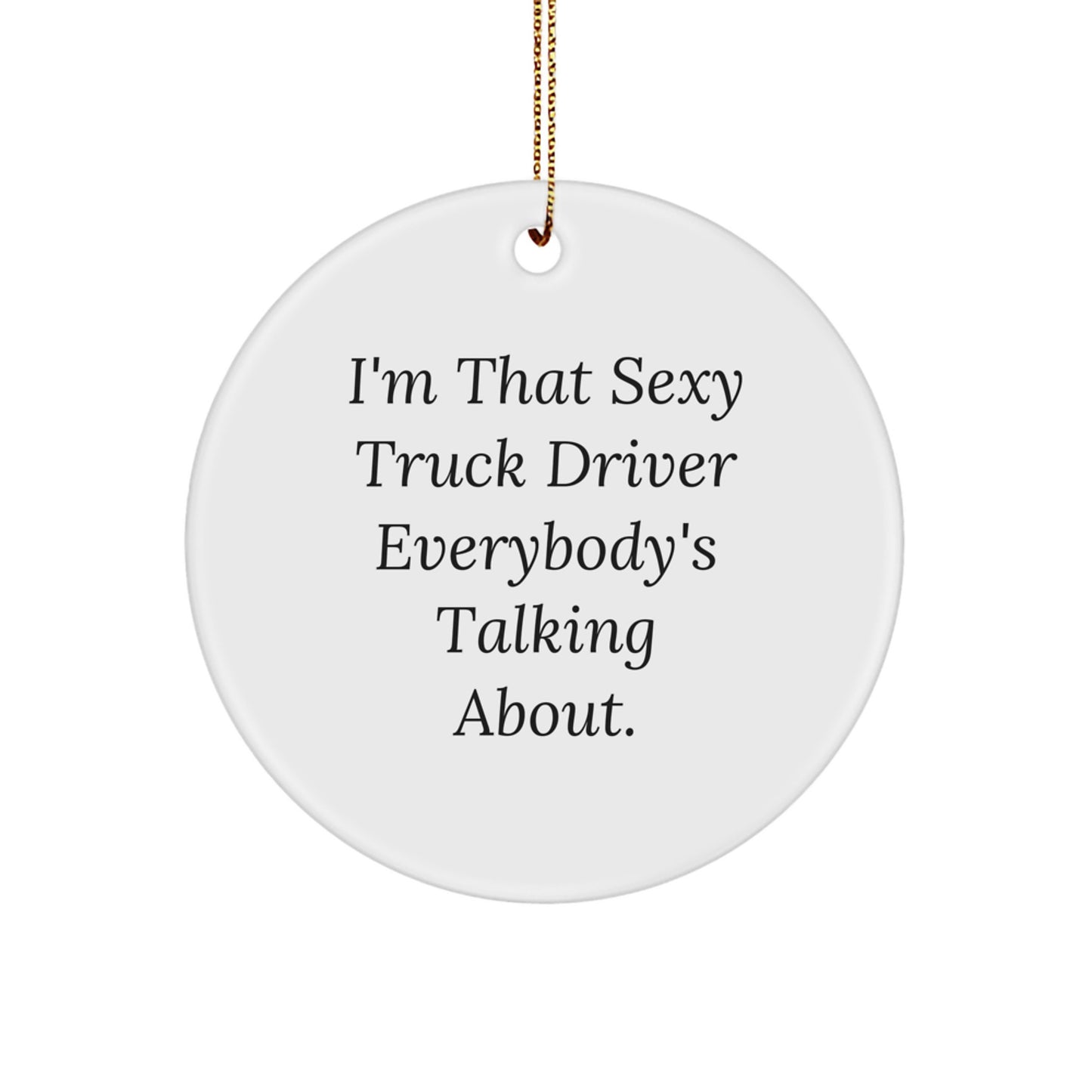 Sexy Truck Driver Gifts for Men - Christmas Unique Ornament - Funny Quote 'I'm That Sexy Truck Driver Everybody's Talking About.' Gifts from Family - Image 1